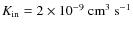 $K_{\rm in}=2\times10^{-9}~ {\rm cm^3~ s^{-1}}$