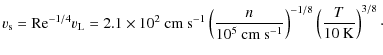 $\displaystyle v_{\rm s} = {\rm Re}^{-1/4} v_{\rm L} = 2.1\times10^2~ {\rm cm~ s...
...\rm cm~ s^{-1}}} \right)^{-1/8} \left( \frac{T}{10~ {\rm K}} \right)^{3/8}\cdot$