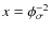 $x=\phi_\sigma^{-2}$