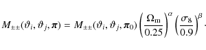 \begin{displaymath}%
M_{\pm \pm}(\vartheta_i,\vartheta_j,{\vec \pi}) = M_{\pm \p...
...ght)^{\alpha} \left( \frac{\sigma_8}{0.9} \right)^{\beta}\cdot
\end{displaymath}