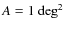 $A= 1~{\rm deg}^2$