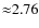 ${\approx}2.76 $