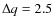 $\Delta q=2.5$