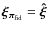 $\vec \xi_{{\vec \pi}_{\rm fid}}=\vec{\hat \xi}$