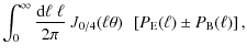 $\displaystyle \int^{\infty}_0 \frac{{\rm d}\ell\;\ell}{2\pi} ~ {J}_{0/4}(\ell \theta)~ ~\left[P_{\rm E}(\ell) \pm P_{\rm B}(\ell)\right],$