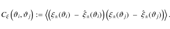\begin{displaymath}%
C_\xi \left( \vartheta_i, \vartheta_j \right) := \left \lan...
...theta_j)~-~ \hat \xi_{\pm}(\vartheta_j)\right) \right \rangle.
\end{displaymath}
