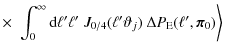 $\displaystyle \times ~ \left. \int_0^{\infty} {\rm d} \ell' \ell' ~ J_{0/4} (\ell' \vartheta_j) ~\Delta P_{\rm E} (\ell',{\vec \pi}_0) \right\rangle$