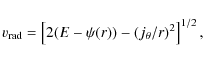 \begin{displaymath}v_{\rm rad}=\left[2(E-\psi(r))-(j_\theta/r)^2\right]^{1/2},
\end{displaymath}