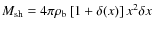 $M_{\rm sh}= 4 \pi \rho_{\rm b}\left[1+\delta(x)\right] x^2 \delta x$