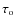 $\tau_{\rm o}$