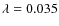 $\lambda=0.035$