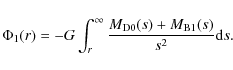 \begin{displaymath}\Phi_1(r)=-G \int_r^\infty \frac{M_{\rm D0}(s)+M_{\rm B1}(s)}{s^2} {\rm d}s.
\end{displaymath}