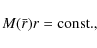 \begin{displaymath}M(\bar{r})r= {\rm const.},
\end{displaymath}
