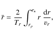 \begin{displaymath}\bar{r} = {2 \over T_r} \int_{r_p}^{r_{\rm a}} r ~ {{\rm d}r \over v_r},
\end{displaymath}