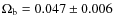 $\Omega_{\rm b}=0.047 \pm 0.006$