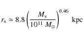 \begin{displaymath}r_{\rm s} \simeq 8.8 \left( \frac{M_{\rm v}}{10^{11}~ M_{\odot}} \right)^{0.46} ~ {\rm kpc }
\end{displaymath}