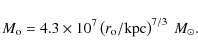 \begin{displaymath}M_{\rm o}= 4.3 \times 10^7 \left (r_{\rm o}/{\rm kpc}\right)^{7/3} ~M_{\odot}.
\end{displaymath}