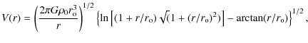 $\displaystyle V(r)= \left
(\frac{2 \pi G \rho_0 r_{\rm o}^3}{r} \right)^{1/2}
\...
...rm o}) \sqrt(1+(r/r_{\rm o})^2)
\right]-
\arctan (r/r_{\rm o})
\right \}^{1/2},$