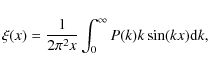 \begin{displaymath}\xi(x)= \frac{1}{2 \pi^2 x} \int_0^{\infty} P(k) k \sin(k x) {\rm d} k ,
\end{displaymath}