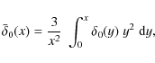 \begin{displaymath}\bar\delta_0(x)={3\over x^2}\; \int_0^x \delta_0(y)\;y^2\;{\rm d}y,
\end{displaymath}