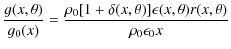 $\displaystyle {g(x,\theta)\over g_0(x)}=
{{\rho_0[1+\delta(x,\theta)]\epsilon(x,\theta)r(x,\theta)}
\over{\rho_0\epsilon_0 x}}$