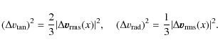 \begin{displaymath}(\Delta v_{\rm tan})^2 = {2\over 3}\vert\Delta \vec{v}_{\rm r...
...\rm rad})^2={1\over 3}\vert\Delta \vec{v}_{\rm rms}(x)\vert^2.
\end{displaymath}