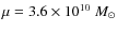 $\mu = 3.6\times 10^{10}~ M_{\odot}$