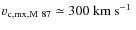 ${v}_{\rm c,mx,M~87}\simeq 300~\mbox{km~s$^{-1}$ }$