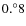 $0.^\circ8$