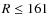 $R\le161$