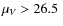 $\mu_V > 26.5~$