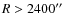 $R>2400\hbox{$^{\prime\prime}$ }$