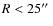 $R<25\hbox{$^{\prime\prime}$ }$