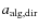 $a_{\rm alg,dir}$