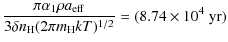 $\displaystyle \frac {\pi \alpha_1 \rho a_{\rm eff}}{3 \delta n_{\rm H} ( 2 \pi m_{\rm H} k T)^{1/2}} = (8.74 \times 10^4 \; {\rm yr})$