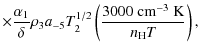 $\displaystyle \times \frac{\alpha_1}{\delta} \rho_3 a_{-5} T_{2}^{1/2} \left( \frac{3000 \; {\rm cm^{-3} \; K}}{n_{\rm H} T}\right),$