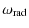 $\displaystyle \omega_{\rm rad}$