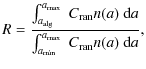 $\displaystyle R = \frac{\int_{a_{{\rm alg}}}^{a_{{\rm max}}} \; C_{{\rm ran}}n(...
...rm d}a}{\int_{a_{{\rm min}}}^{a_{{\rm max}}} \; C_{{\rm ran}}n(a) \; {\rm d}a},$