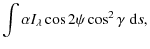 $\displaystyle \int \alpha I_{\lambda} \cos 2\psi \cos^2 \gamma \; {\rm d}s ,$