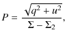 $\displaystyle P = \frac {\sqrt{q^2 + u^2}}{\Sigma - \Sigma_2},$