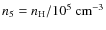 $n_5 = n_{\rm H} / 10^5 ~{\rm cm}^{-3}$