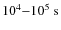 $10^{4}{-}10^{5}~{\rm s}$