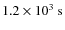 $1.2\times10^{3}~{\rm s}$
