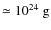 $\simeq10^{24}~{\rm g}$