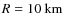$R=10~{\rm km}$