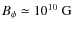 $B_{\phi}\simeq10^{10}~{\rm G}$