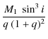 $\displaystyle \frac{M_1~\sin^{3}i}{q~(1+q)^2}$