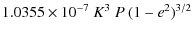 $\displaystyle 1.0355 \times 10^{-7}~K^3~P~(1-e^2)^{3/2}$