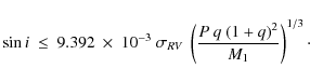\begin{displaymath}
\sin i~\le~9.392~\times~10^{-3}~\sigma_{RV}~\left(\frac{P~q~(1+q)^2}{M_1}\right)^{1/3} \cdot
\end{displaymath}