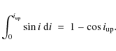 \begin{displaymath}\int_{0}^{i_{\rm up}} \sin i~{\rm d}i~=~1-\cos i_{\rm up}.
\end{displaymath}